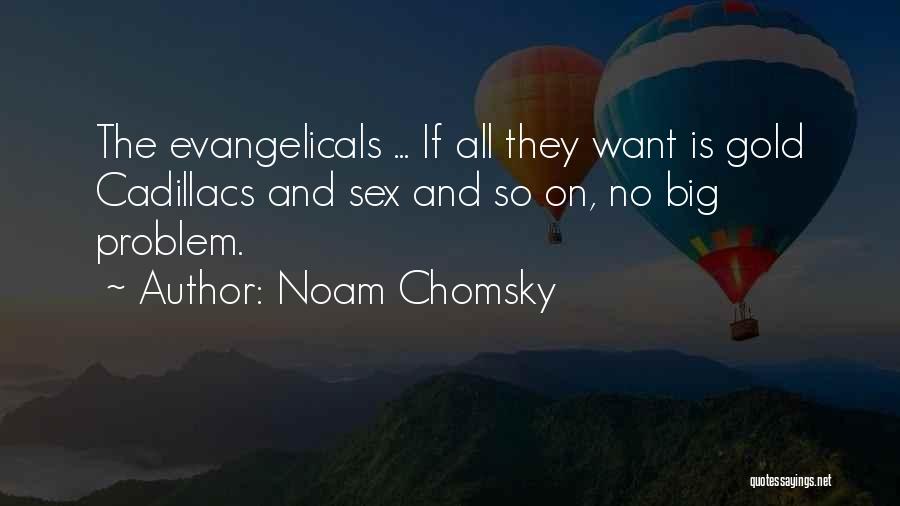 Noam Chomsky Quotes: The Evangelicals ... If All They Want Is Gold Cadillacs And Sex And So On, No Big Problem.