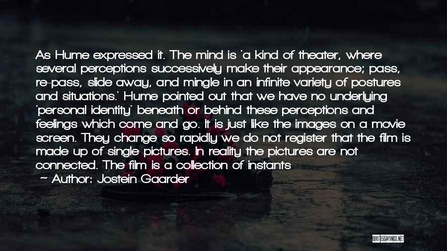 Jostein Gaarder Quotes: As Hume Expressed It. The Mind Is 'a Kind Of Theater, Where Several Perceptions Successively Make Their Appearance; Pass, Re-pass,