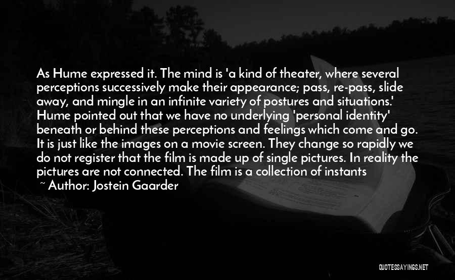 Jostein Gaarder Quotes: As Hume Expressed It. The Mind Is 'a Kind Of Theater, Where Several Perceptions Successively Make Their Appearance; Pass, Re-pass,