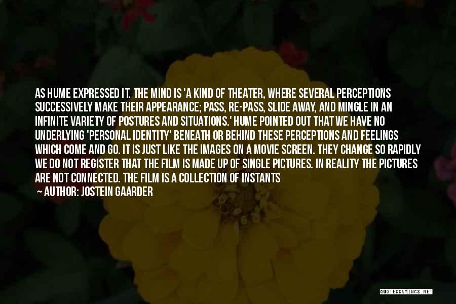 Jostein Gaarder Quotes: As Hume Expressed It. The Mind Is 'a Kind Of Theater, Where Several Perceptions Successively Make Their Appearance; Pass, Re-pass,