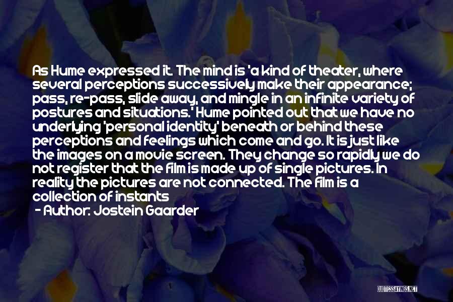 Jostein Gaarder Quotes: As Hume Expressed It. The Mind Is 'a Kind Of Theater, Where Several Perceptions Successively Make Their Appearance; Pass, Re-pass,