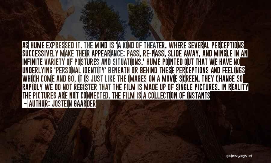 Jostein Gaarder Quotes: As Hume Expressed It. The Mind Is 'a Kind Of Theater, Where Several Perceptions Successively Make Their Appearance; Pass, Re-pass,