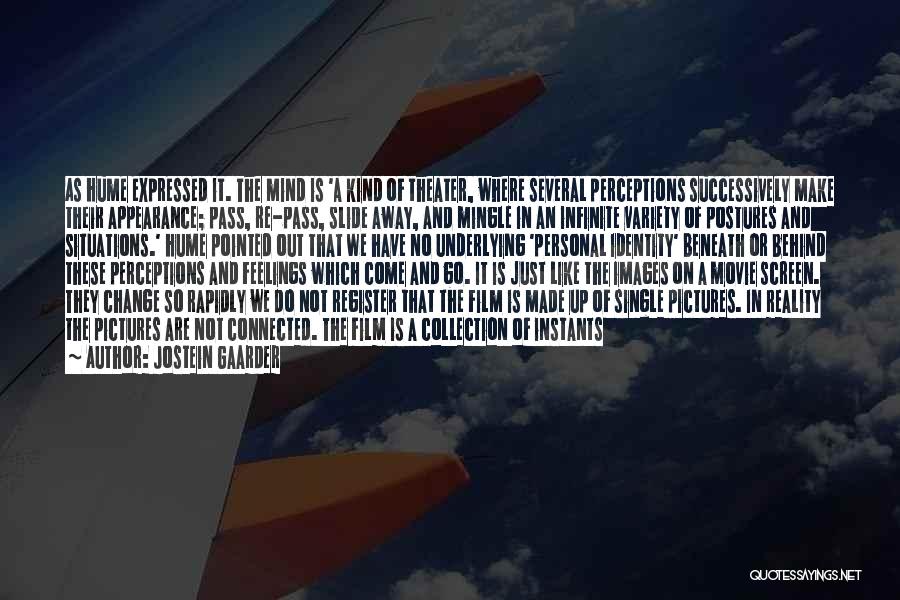 Jostein Gaarder Quotes: As Hume Expressed It. The Mind Is 'a Kind Of Theater, Where Several Perceptions Successively Make Their Appearance; Pass, Re-pass,