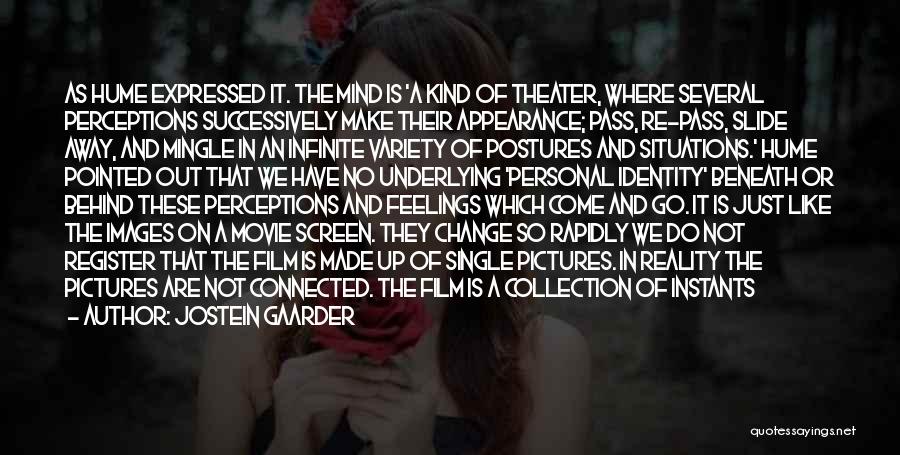 Jostein Gaarder Quotes: As Hume Expressed It. The Mind Is 'a Kind Of Theater, Where Several Perceptions Successively Make Their Appearance; Pass, Re-pass,