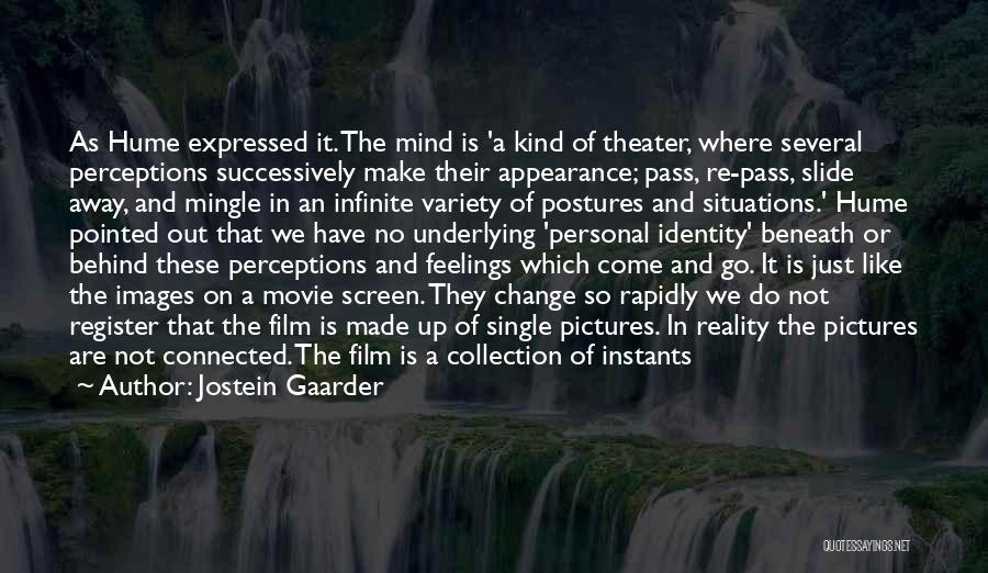 Jostein Gaarder Quotes: As Hume Expressed It. The Mind Is 'a Kind Of Theater, Where Several Perceptions Successively Make Their Appearance; Pass, Re-pass,