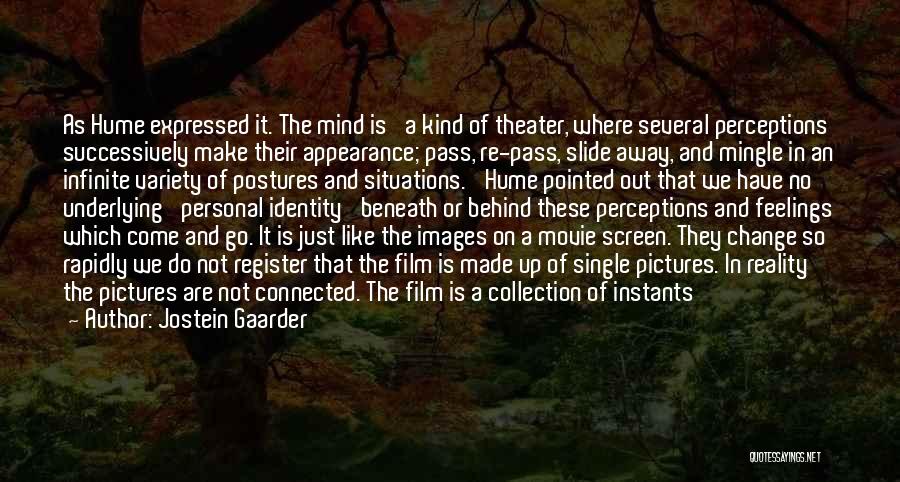 Jostein Gaarder Quotes: As Hume Expressed It. The Mind Is 'a Kind Of Theater, Where Several Perceptions Successively Make Their Appearance; Pass, Re-pass,