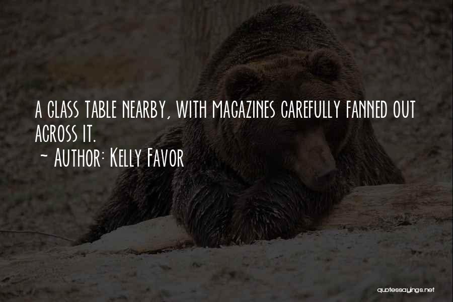 Kelly Favor Quotes: A Glass Table Nearby, With Magazines Carefully Fanned Out Across It.