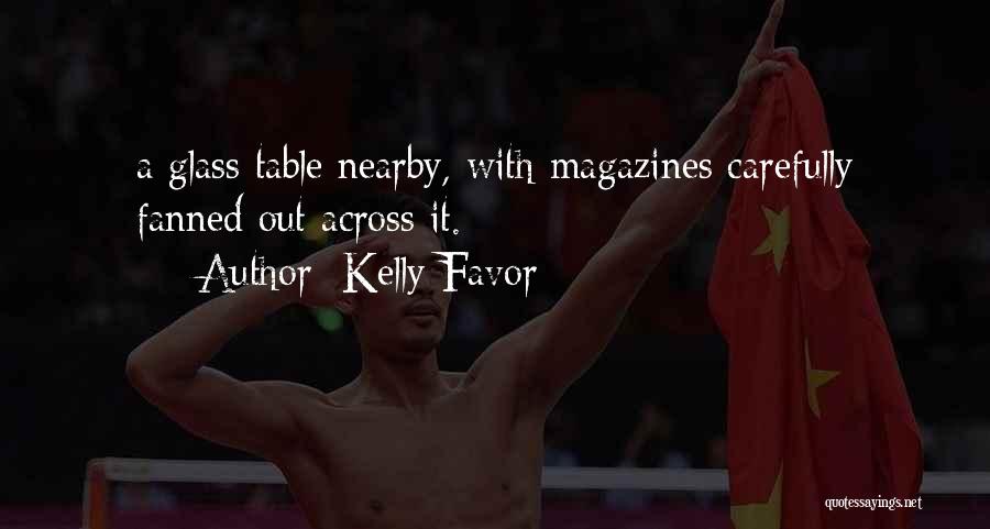 Kelly Favor Quotes: A Glass Table Nearby, With Magazines Carefully Fanned Out Across It.