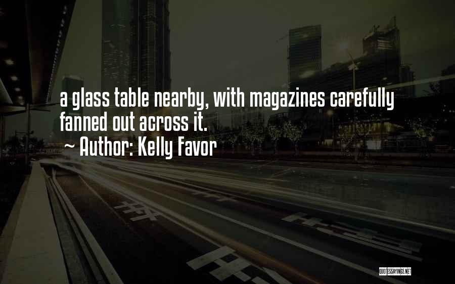 Kelly Favor Quotes: A Glass Table Nearby, With Magazines Carefully Fanned Out Across It.