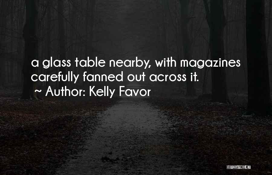 Kelly Favor Quotes: A Glass Table Nearby, With Magazines Carefully Fanned Out Across It.