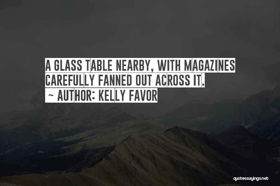 Kelly Favor Quotes: A Glass Table Nearby, With Magazines Carefully Fanned Out Across It.