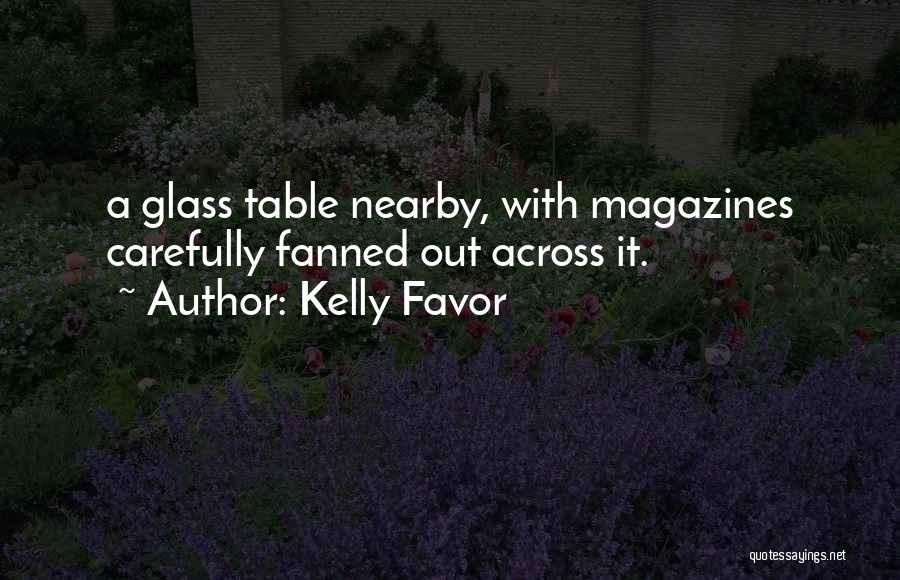 Kelly Favor Quotes: A Glass Table Nearby, With Magazines Carefully Fanned Out Across It.