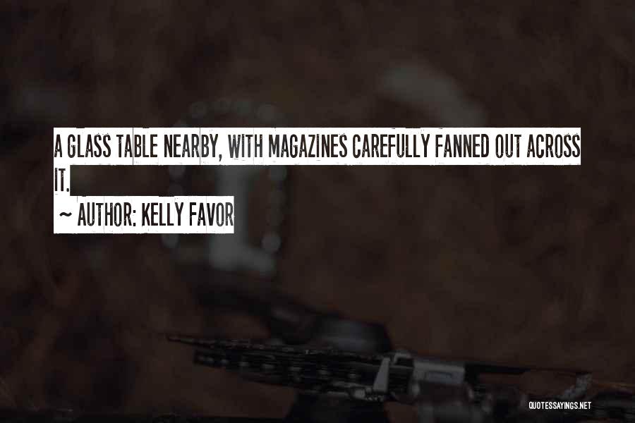 Kelly Favor Quotes: A Glass Table Nearby, With Magazines Carefully Fanned Out Across It.