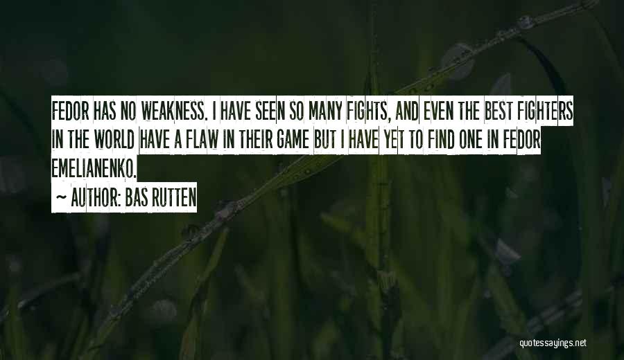 Bas Rutten Quotes: Fedor Has No Weakness. I Have Seen So Many Fights, And Even The Best Fighters In The World Have A