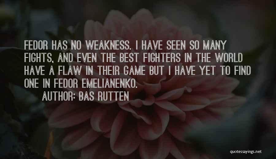 Bas Rutten Quotes: Fedor Has No Weakness. I Have Seen So Many Fights, And Even The Best Fighters In The World Have A