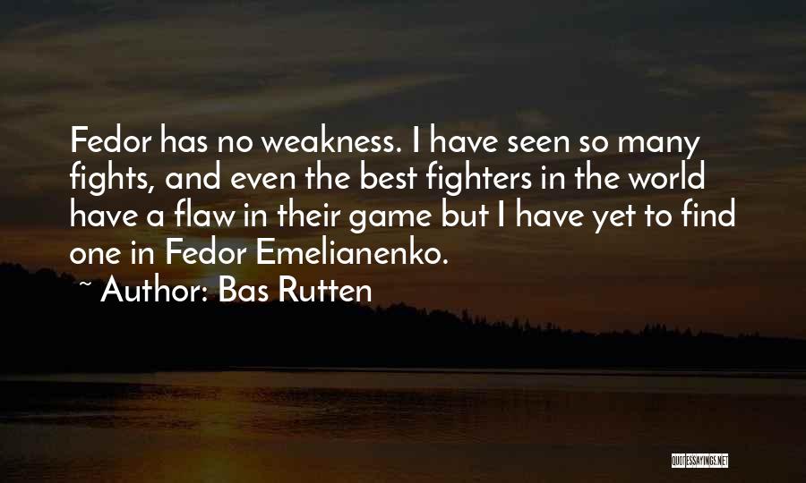 Bas Rutten Quotes: Fedor Has No Weakness. I Have Seen So Many Fights, And Even The Best Fighters In The World Have A