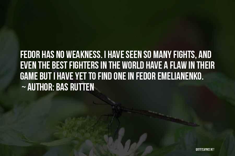 Bas Rutten Quotes: Fedor Has No Weakness. I Have Seen So Many Fights, And Even The Best Fighters In The World Have A