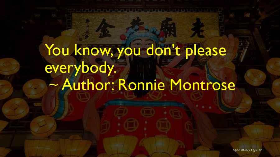 Ronnie Montrose Quotes: You Know, You Don't Please Everybody.