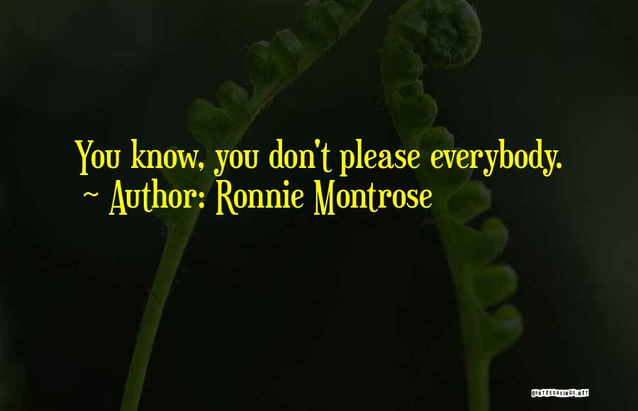 Ronnie Montrose Quotes: You Know, You Don't Please Everybody.
