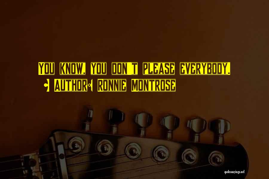 Ronnie Montrose Quotes: You Know, You Don't Please Everybody.