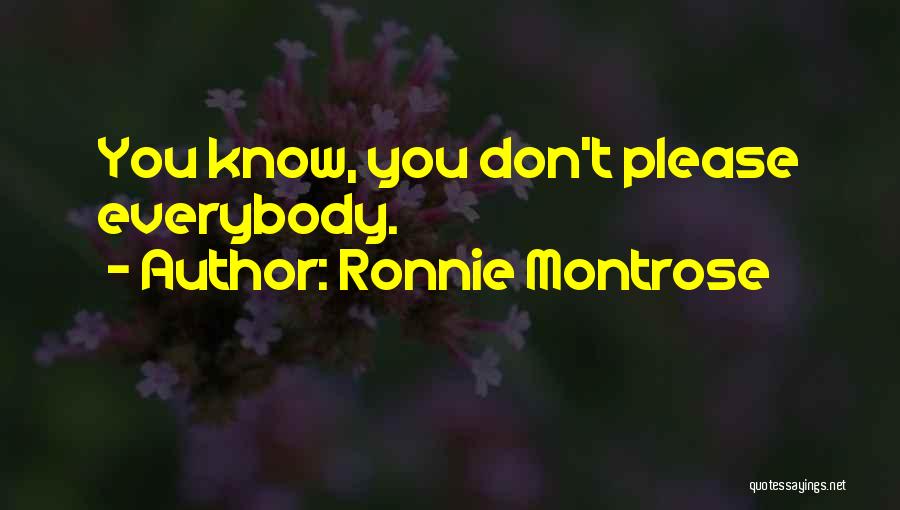 Ronnie Montrose Quotes: You Know, You Don't Please Everybody.