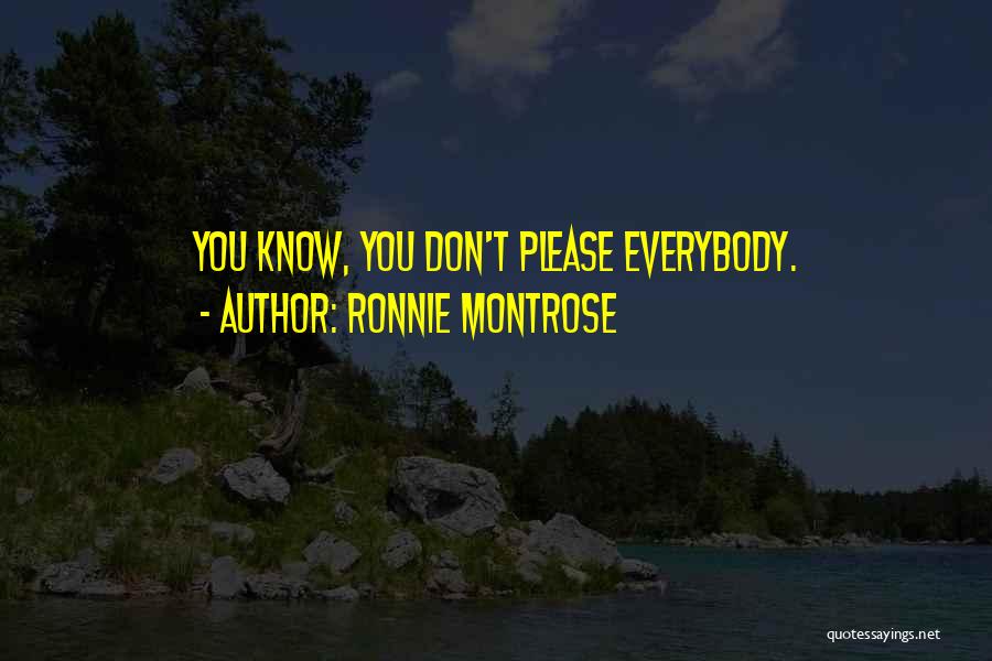 Ronnie Montrose Quotes: You Know, You Don't Please Everybody.