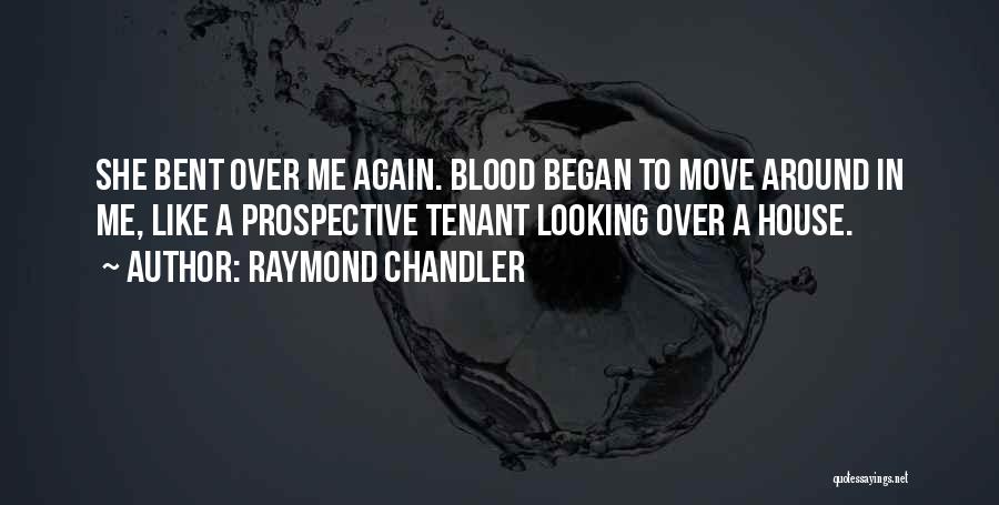 Raymond Chandler Quotes: She Bent Over Me Again. Blood Began To Move Around In Me, Like A Prospective Tenant Looking Over A House.