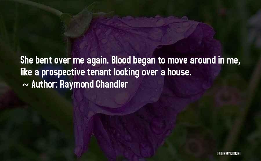 Raymond Chandler Quotes: She Bent Over Me Again. Blood Began To Move Around In Me, Like A Prospective Tenant Looking Over A House.