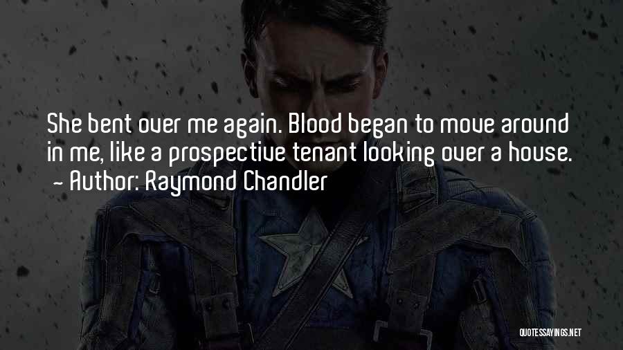 Raymond Chandler Quotes: She Bent Over Me Again. Blood Began To Move Around In Me, Like A Prospective Tenant Looking Over A House.