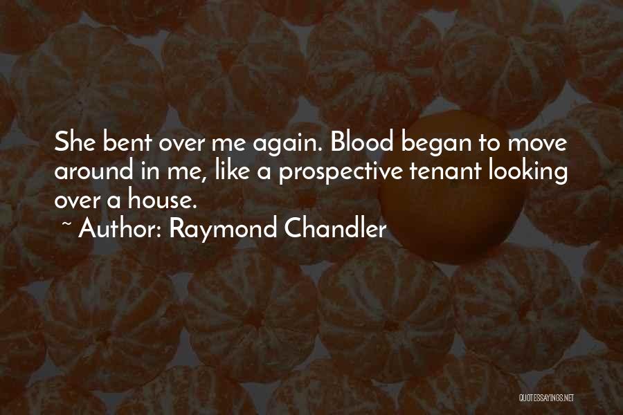 Raymond Chandler Quotes: She Bent Over Me Again. Blood Began To Move Around In Me, Like A Prospective Tenant Looking Over A House.