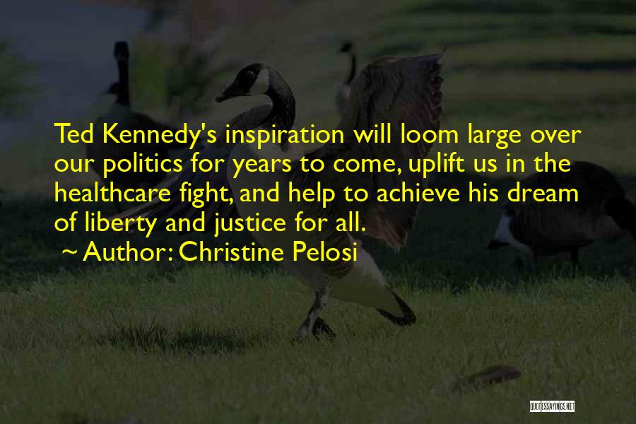 Christine Pelosi Quotes: Ted Kennedy's Inspiration Will Loom Large Over Our Politics For Years To Come, Uplift Us In The Healthcare Fight, And