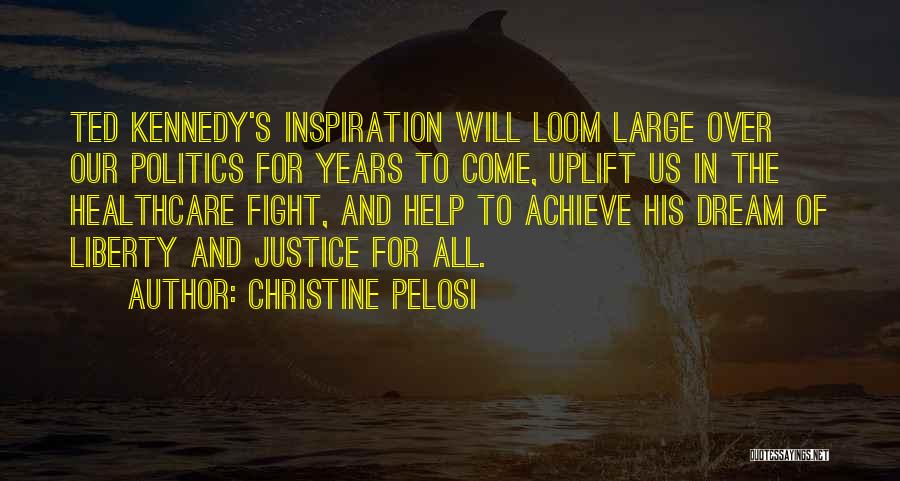 Christine Pelosi Quotes: Ted Kennedy's Inspiration Will Loom Large Over Our Politics For Years To Come, Uplift Us In The Healthcare Fight, And