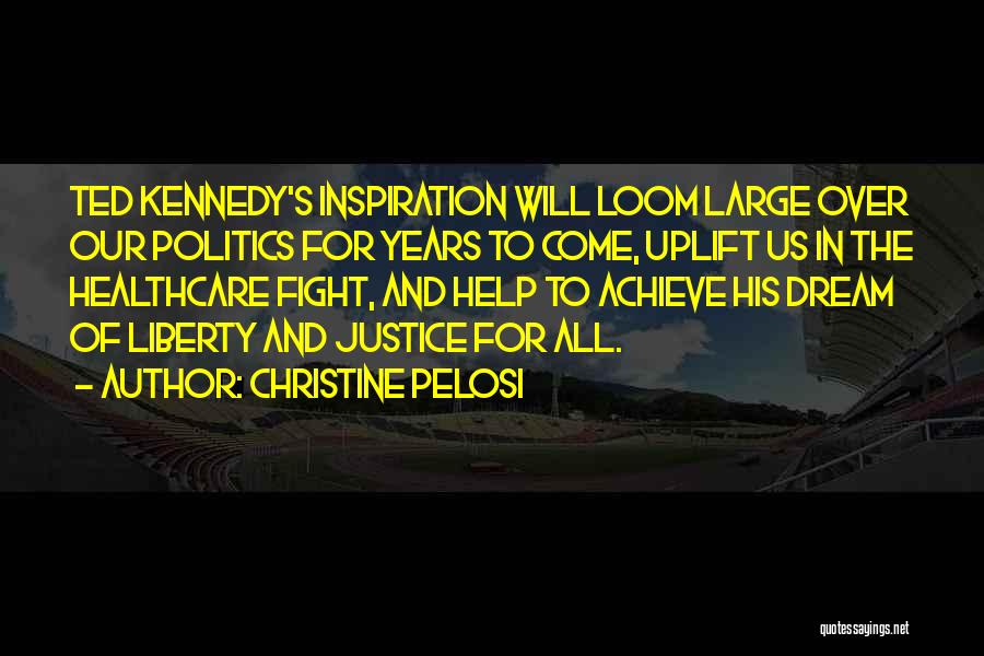 Christine Pelosi Quotes: Ted Kennedy's Inspiration Will Loom Large Over Our Politics For Years To Come, Uplift Us In The Healthcare Fight, And