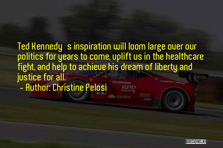 Christine Pelosi Quotes: Ted Kennedy's Inspiration Will Loom Large Over Our Politics For Years To Come, Uplift Us In The Healthcare Fight, And