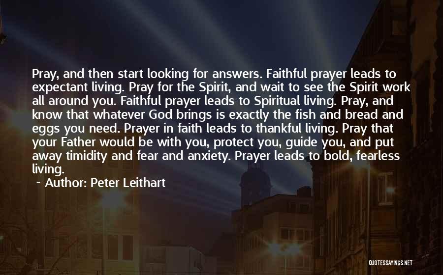 Peter Leithart Quotes: Pray, And Then Start Looking For Answers. Faithful Prayer Leads To Expectant Living. Pray For The Spirit, And Wait To