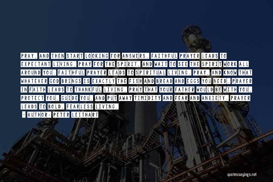 Peter Leithart Quotes: Pray, And Then Start Looking For Answers. Faithful Prayer Leads To Expectant Living. Pray For The Spirit, And Wait To