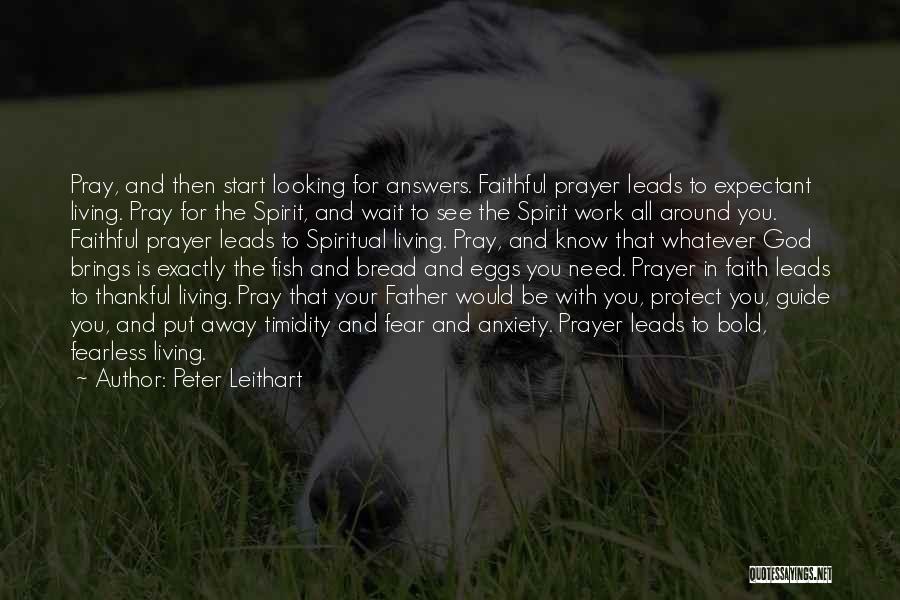 Peter Leithart Quotes: Pray, And Then Start Looking For Answers. Faithful Prayer Leads To Expectant Living. Pray For The Spirit, And Wait To