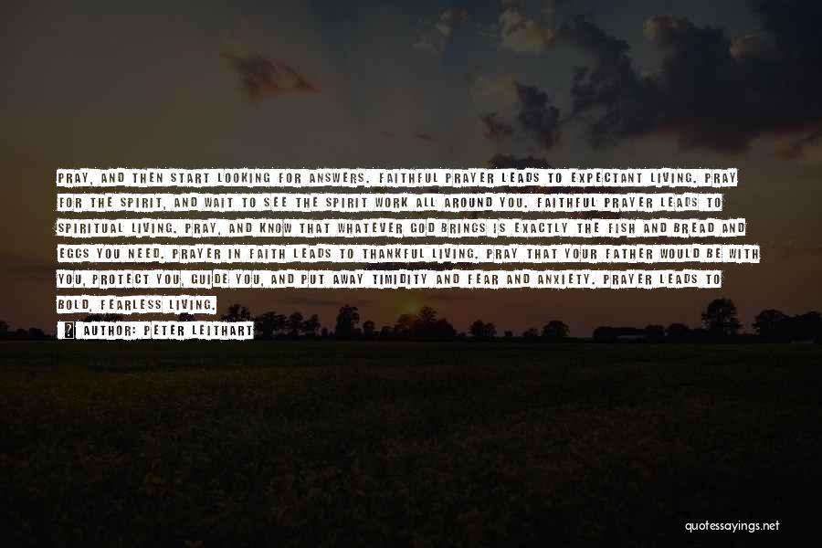 Peter Leithart Quotes: Pray, And Then Start Looking For Answers. Faithful Prayer Leads To Expectant Living. Pray For The Spirit, And Wait To