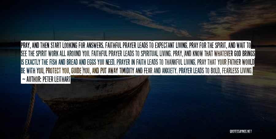 Peter Leithart Quotes: Pray, And Then Start Looking For Answers. Faithful Prayer Leads To Expectant Living. Pray For The Spirit, And Wait To