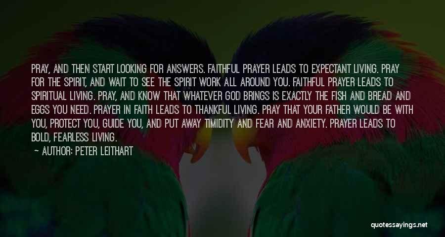 Peter Leithart Quotes: Pray, And Then Start Looking For Answers. Faithful Prayer Leads To Expectant Living. Pray For The Spirit, And Wait To