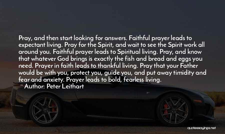 Peter Leithart Quotes: Pray, And Then Start Looking For Answers. Faithful Prayer Leads To Expectant Living. Pray For The Spirit, And Wait To