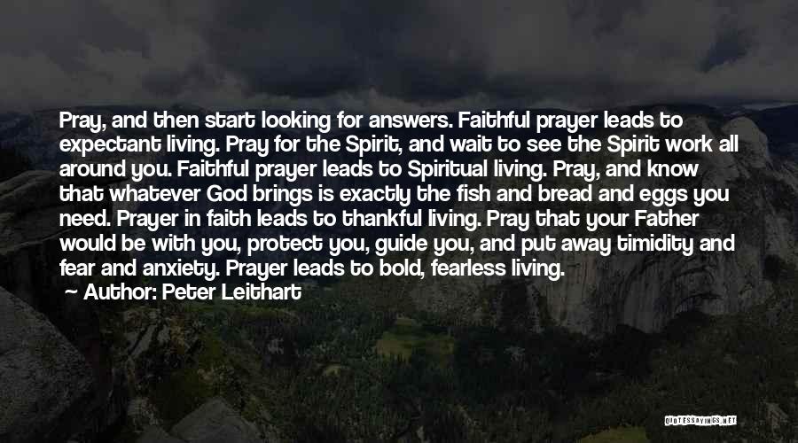 Peter Leithart Quotes: Pray, And Then Start Looking For Answers. Faithful Prayer Leads To Expectant Living. Pray For The Spirit, And Wait To