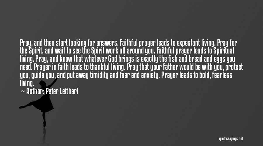 Peter Leithart Quotes: Pray, And Then Start Looking For Answers. Faithful Prayer Leads To Expectant Living. Pray For The Spirit, And Wait To