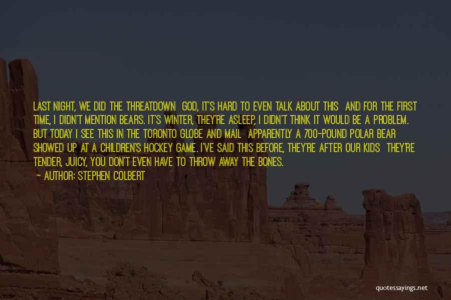 Stephen Colbert Quotes: Last Night, We Did The Threatdown God, It's Hard To Even Talk About This And For The First Time, I
