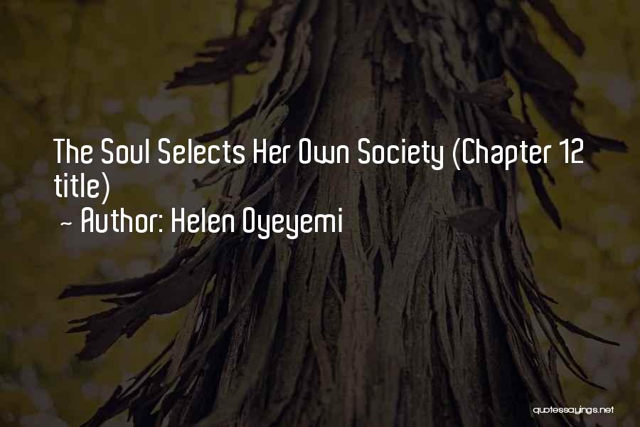 Helen Oyeyemi Quotes: The Soul Selects Her Own Society (chapter 12 Title)