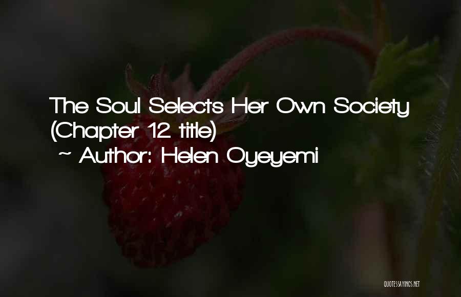 Helen Oyeyemi Quotes: The Soul Selects Her Own Society (chapter 12 Title)
