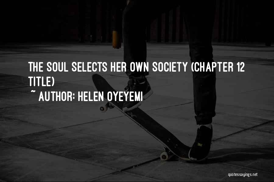 Helen Oyeyemi Quotes: The Soul Selects Her Own Society (chapter 12 Title)
