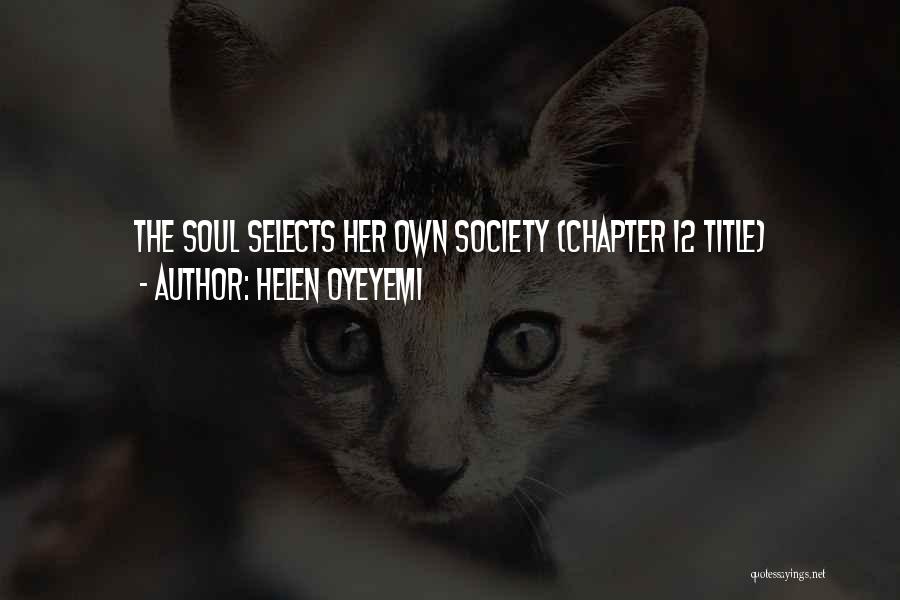 Helen Oyeyemi Quotes: The Soul Selects Her Own Society (chapter 12 Title)