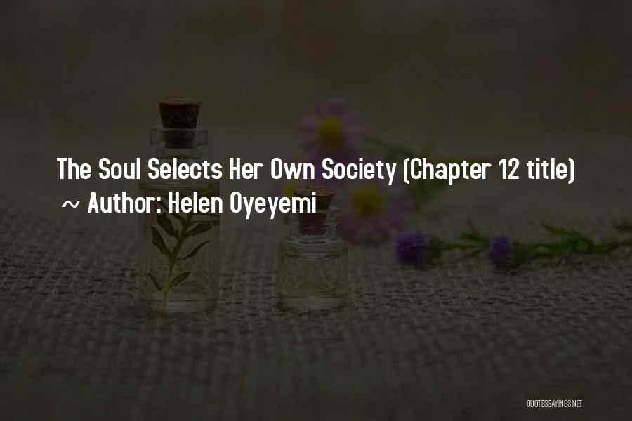 Helen Oyeyemi Quotes: The Soul Selects Her Own Society (chapter 12 Title)