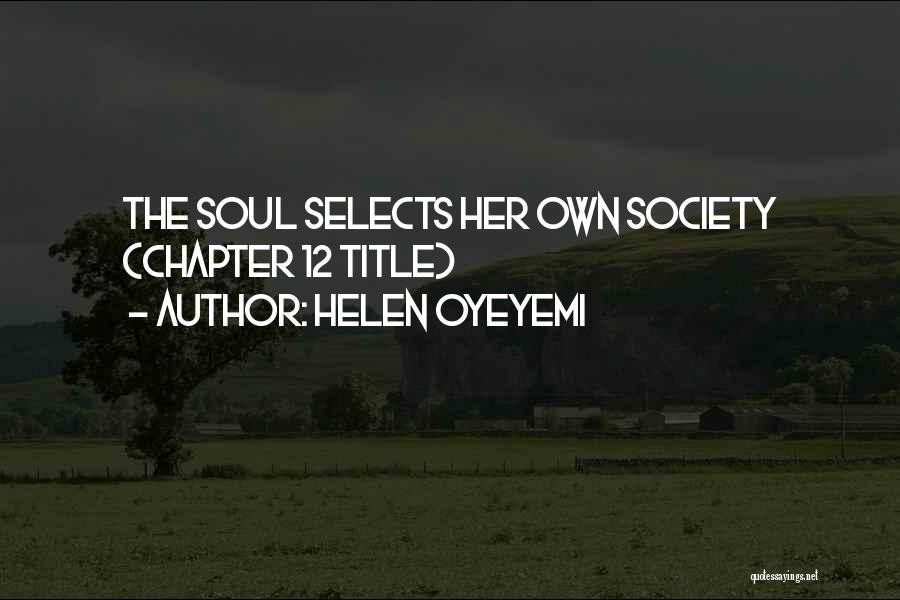 Helen Oyeyemi Quotes: The Soul Selects Her Own Society (chapter 12 Title)